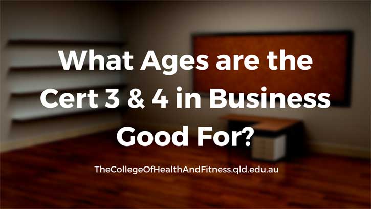 What Ages are Cert 3 & 4 in Business Suitable For?